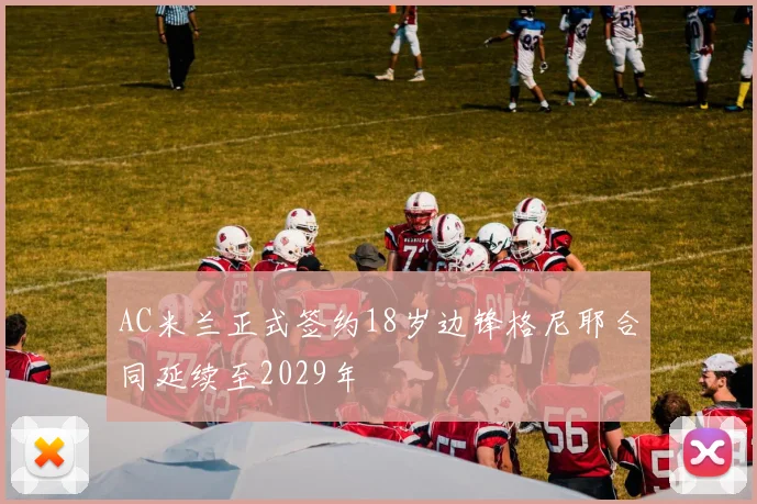 AC米兰正式签约18岁边锋格尼耶合同延续至2029年